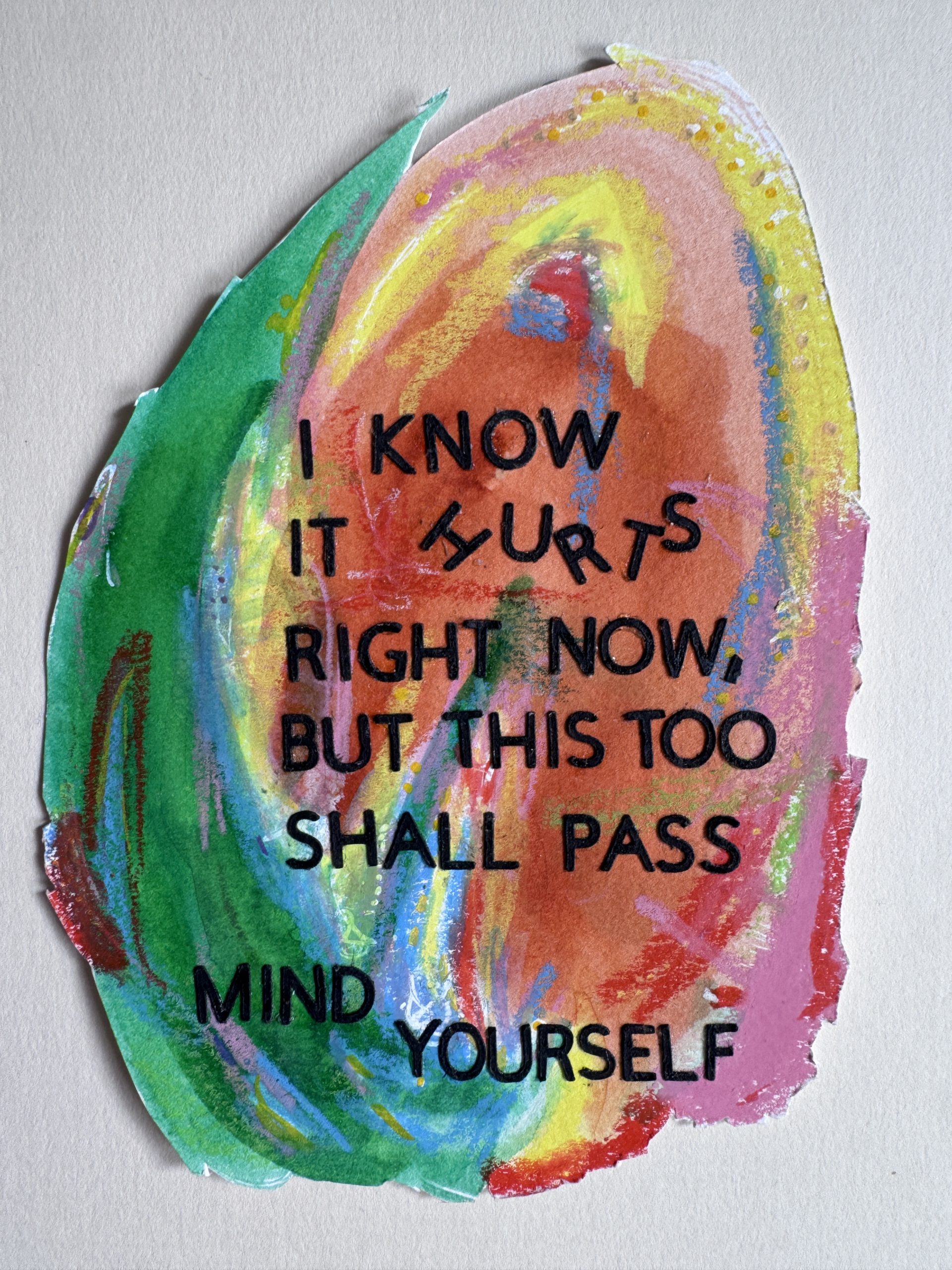 I Know It Hurts Right Now But This Too Shall Pass by Nat Lue I Know It Hurts Right Now But This Too Shall Pass. Mixed media art by Nat Lue