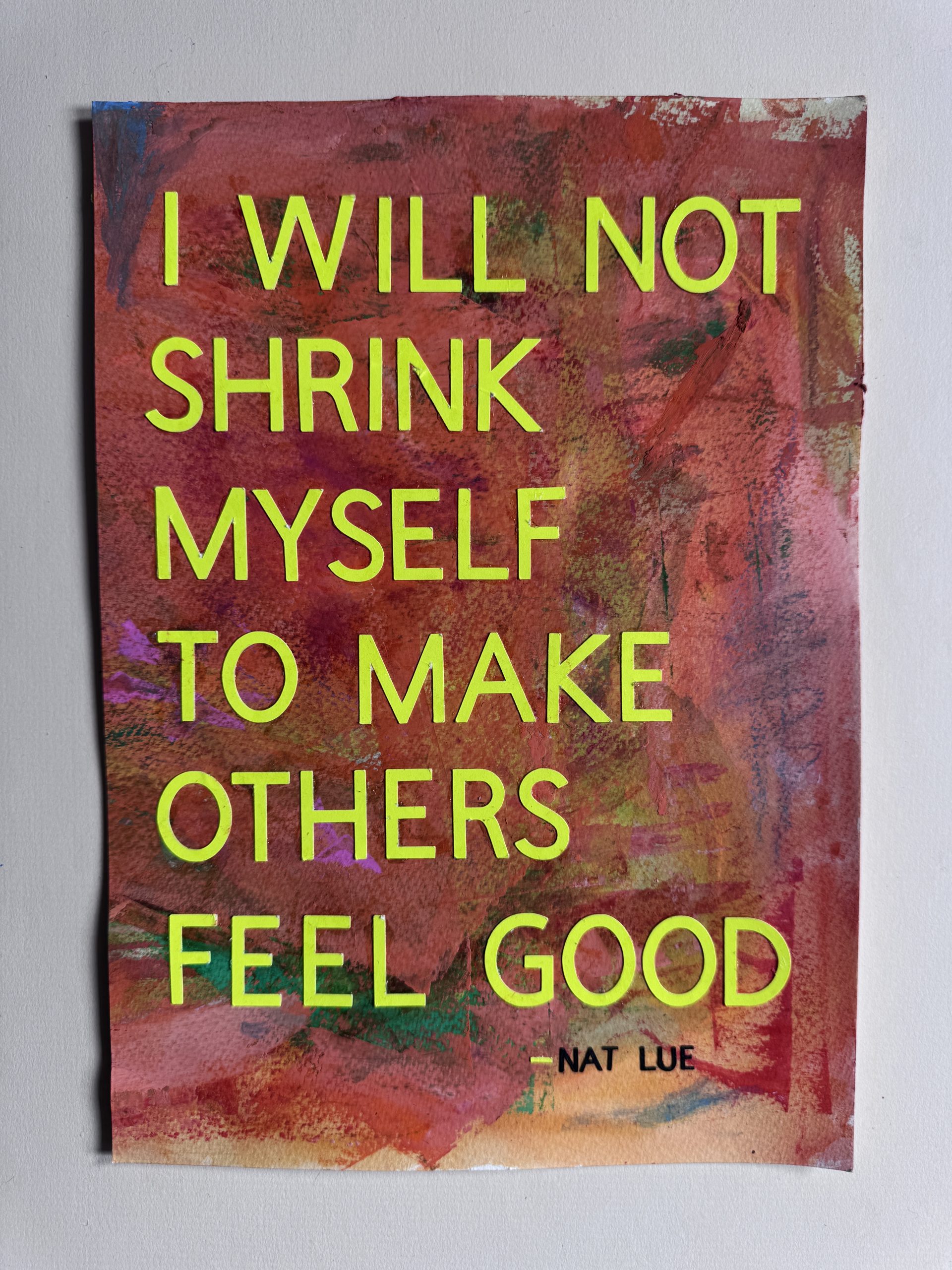 I will not shrink myself to make others feel good Nat Lue I will not srhink myself to make others feel good. Mixed media artwork by Nat Lue