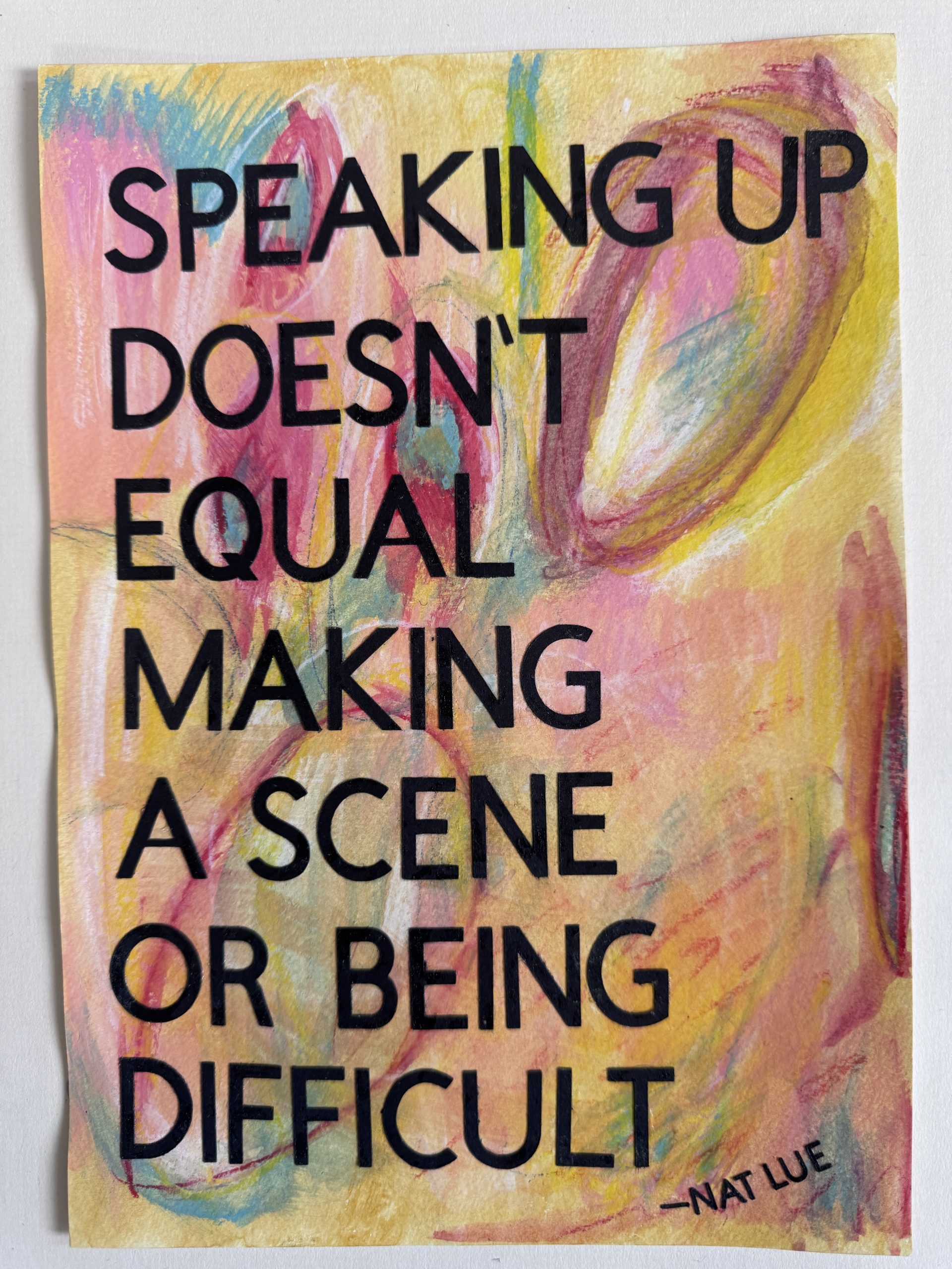 Speaking up doesn't equal making a scene Nat Lue Speaking up doesn't equal making a scene. Mixed media artwork by Nat Lue