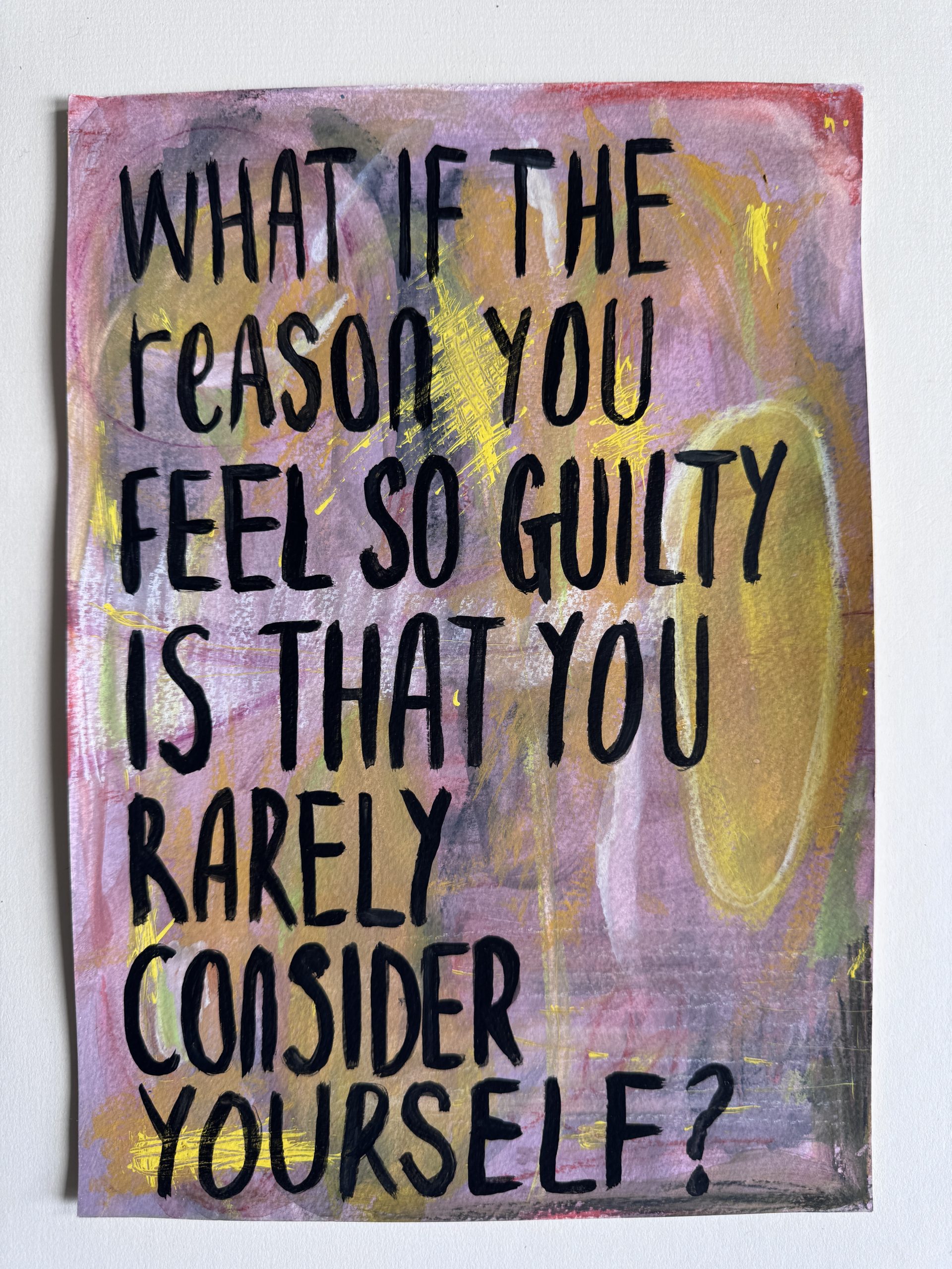 What if the reason you feel so guilty is that you rareky consider yourself? by Nat Lue What if the reason you feel so guilty is that you rareky consider yourself?Mixed media art by Nat Lue