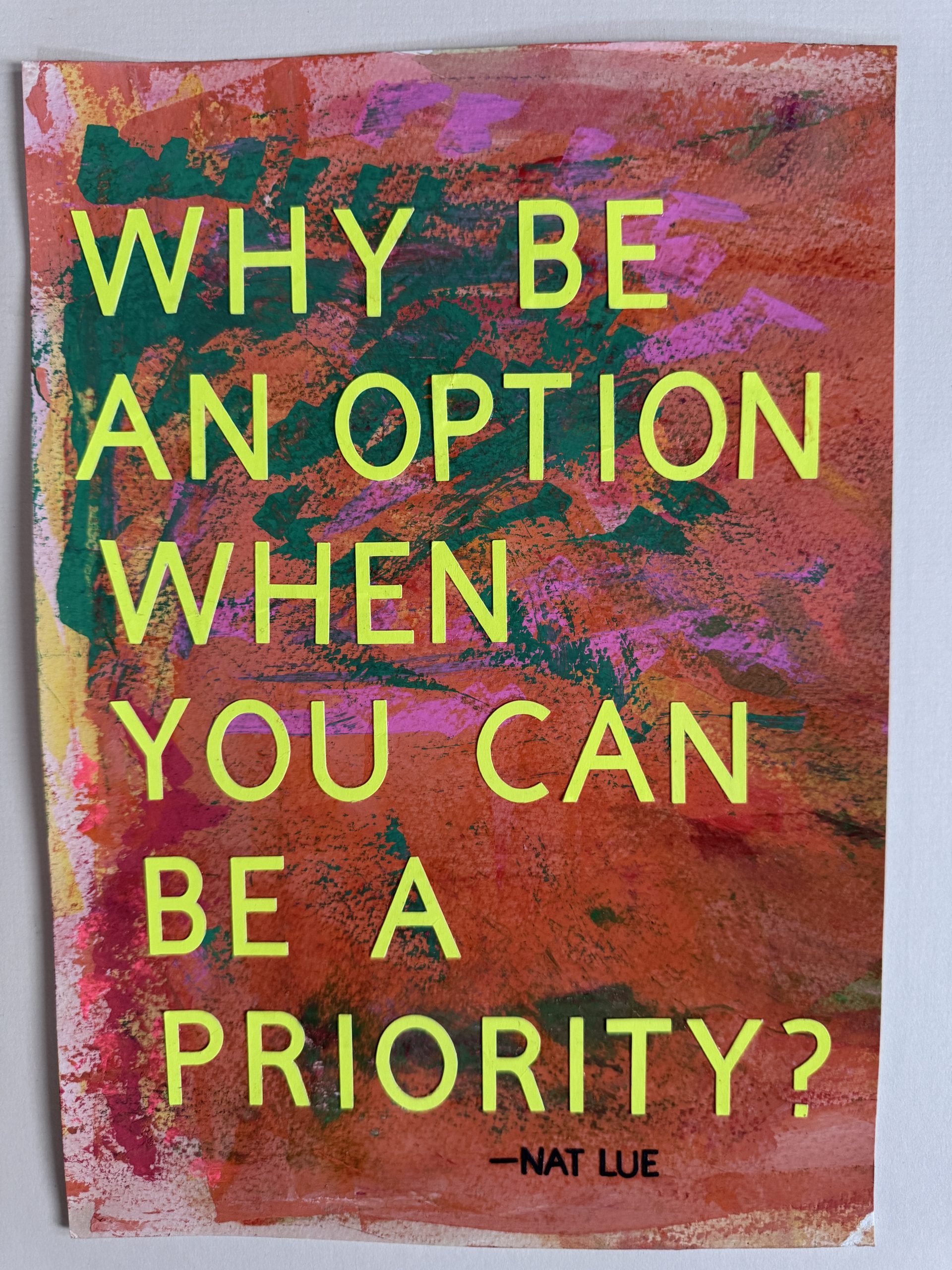 Why Be An Option When You Can Be A Priority Why be an option when you can be a priority? Mixed media artwork by Nat Lue