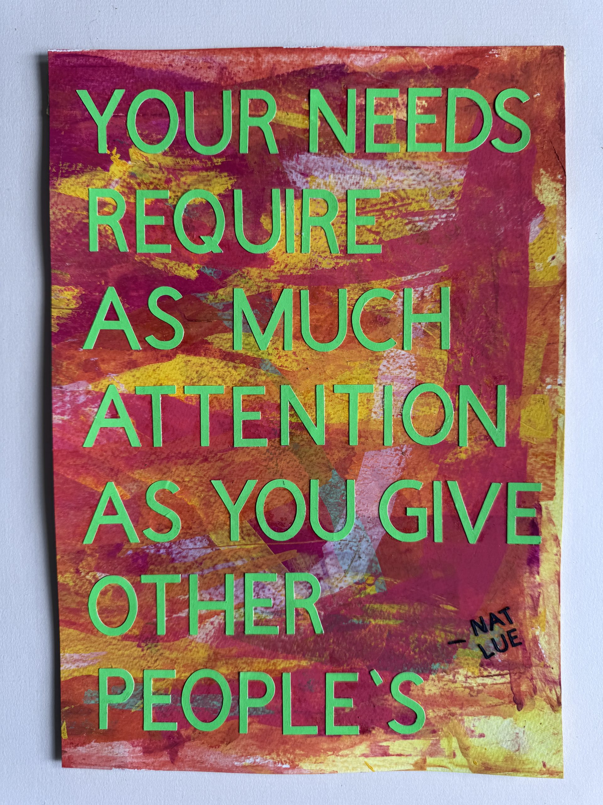 Your needs require as much attention as you give other peoples Nat Lue Your needs require as much attention as you give other people's. Mixed media artwork by Nat Lue